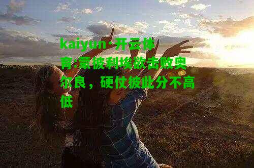 kaiyun·开云体育:蒙彼利埃欲击败奥尔良，硬仗彼此分不高低